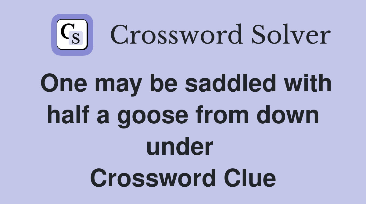 One may be saddled with half a goose from down under  Crossword Clue