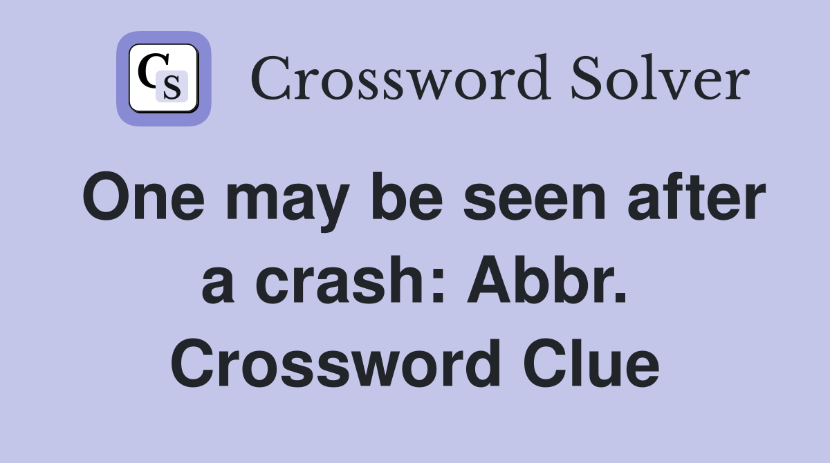 One may be seen after a crash: Abbr. Crossword Clue