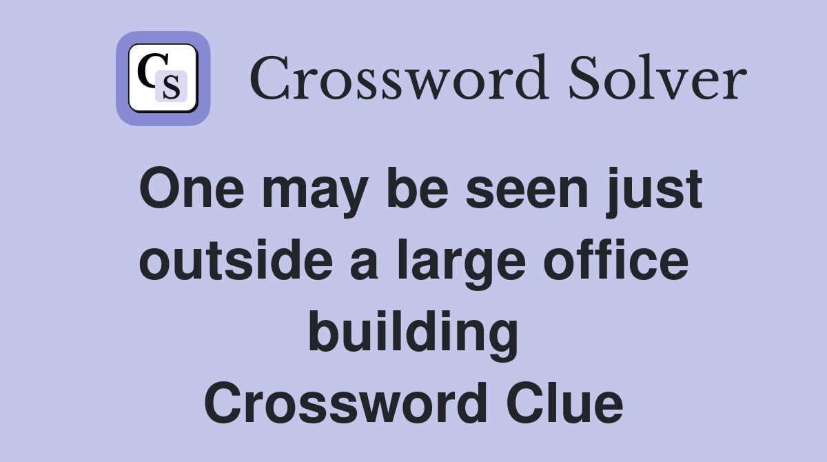 One may be seen just outside a large office building Crossword Clue