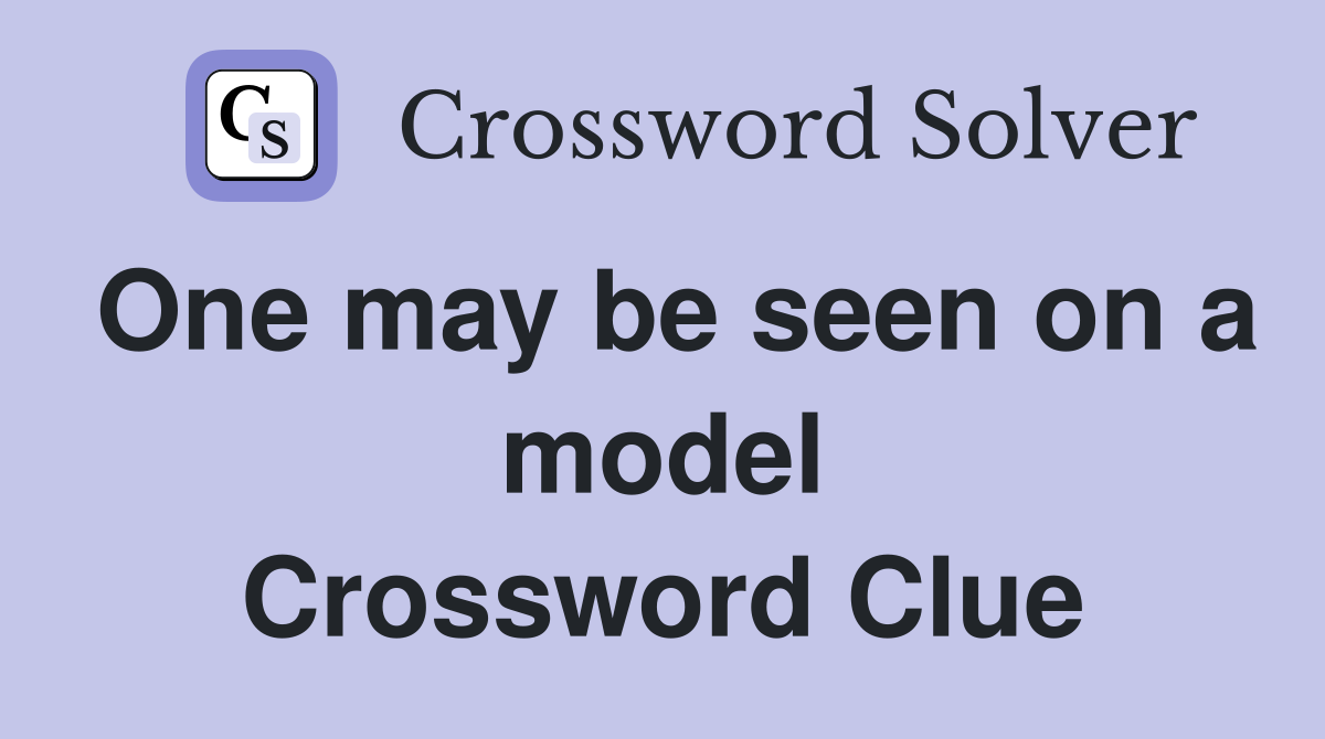 One may be seen on a model Crossword Clue