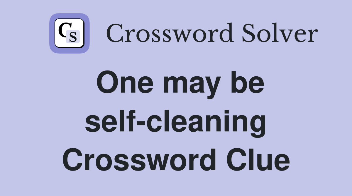 One may be self-cleaning Crossword Clue