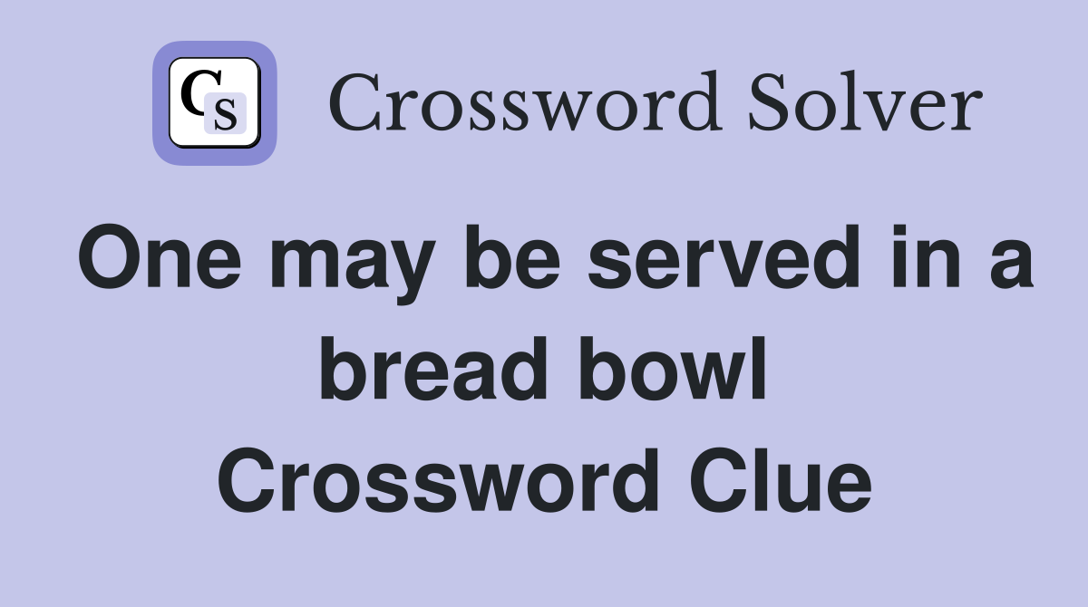 One may be served in a bread bowl Crossword Clue