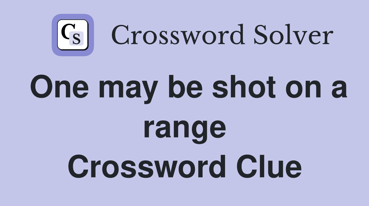 One may be shot on a range Crossword Clue