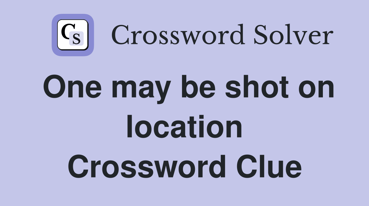 One may be shot on location Crossword Clue