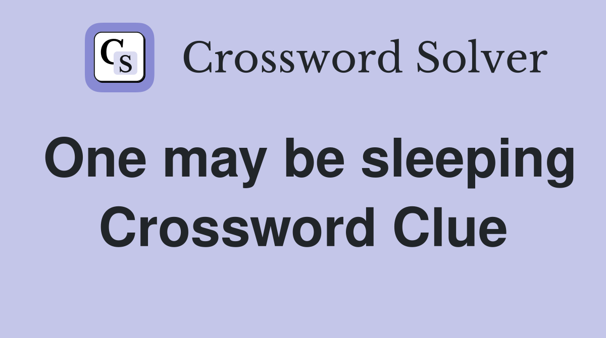 One may be sleeping Crossword Clue