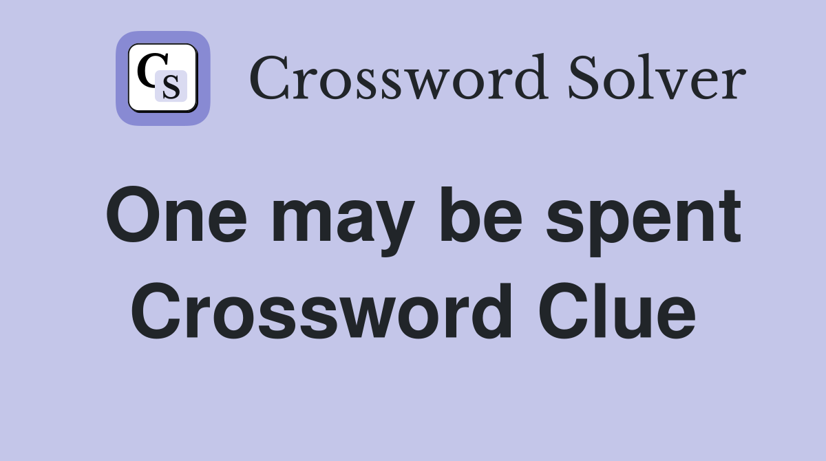 One may be spent Crossword Clue