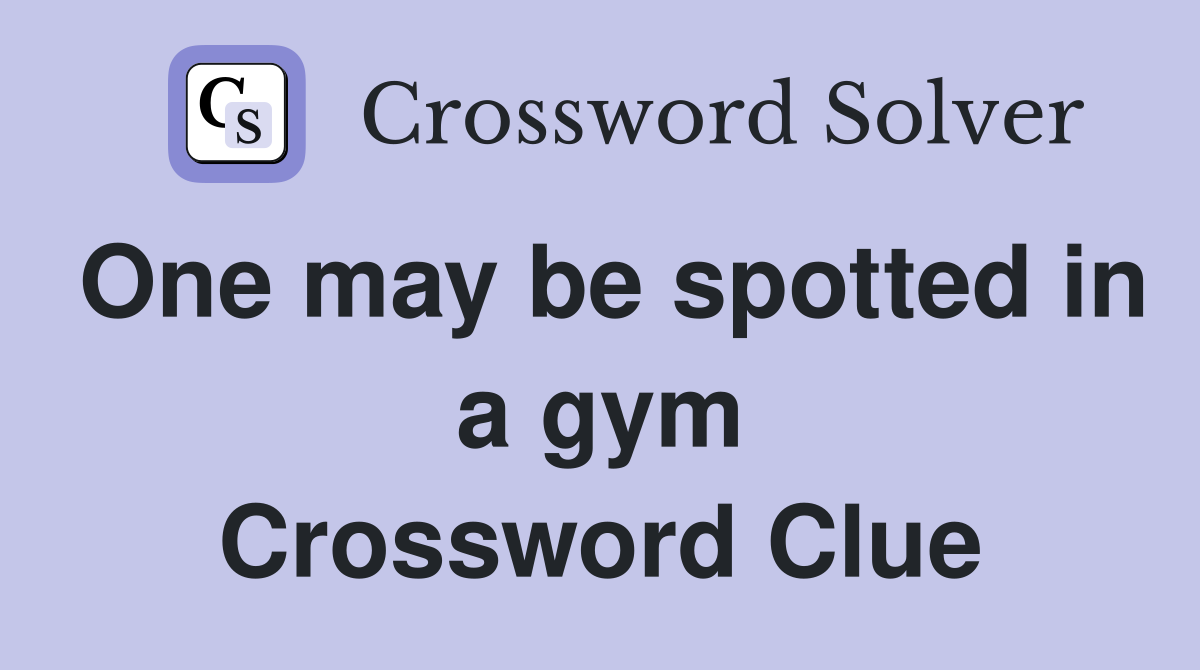 One may be spotted in a gym Crossword Clue