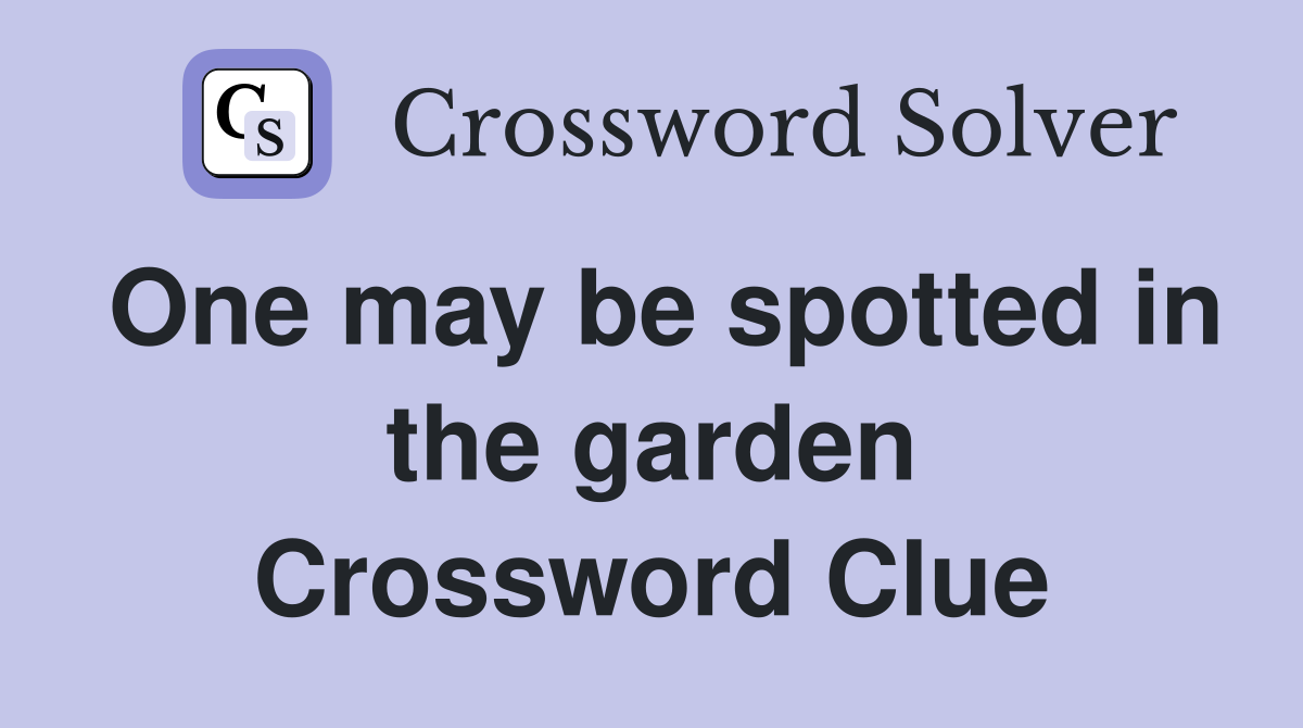 One may be spotted in the garden Crossword Clue