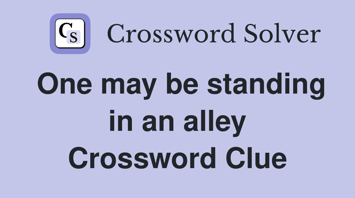 One may be standing in an alley Crossword Clue Answers Crossword Solver