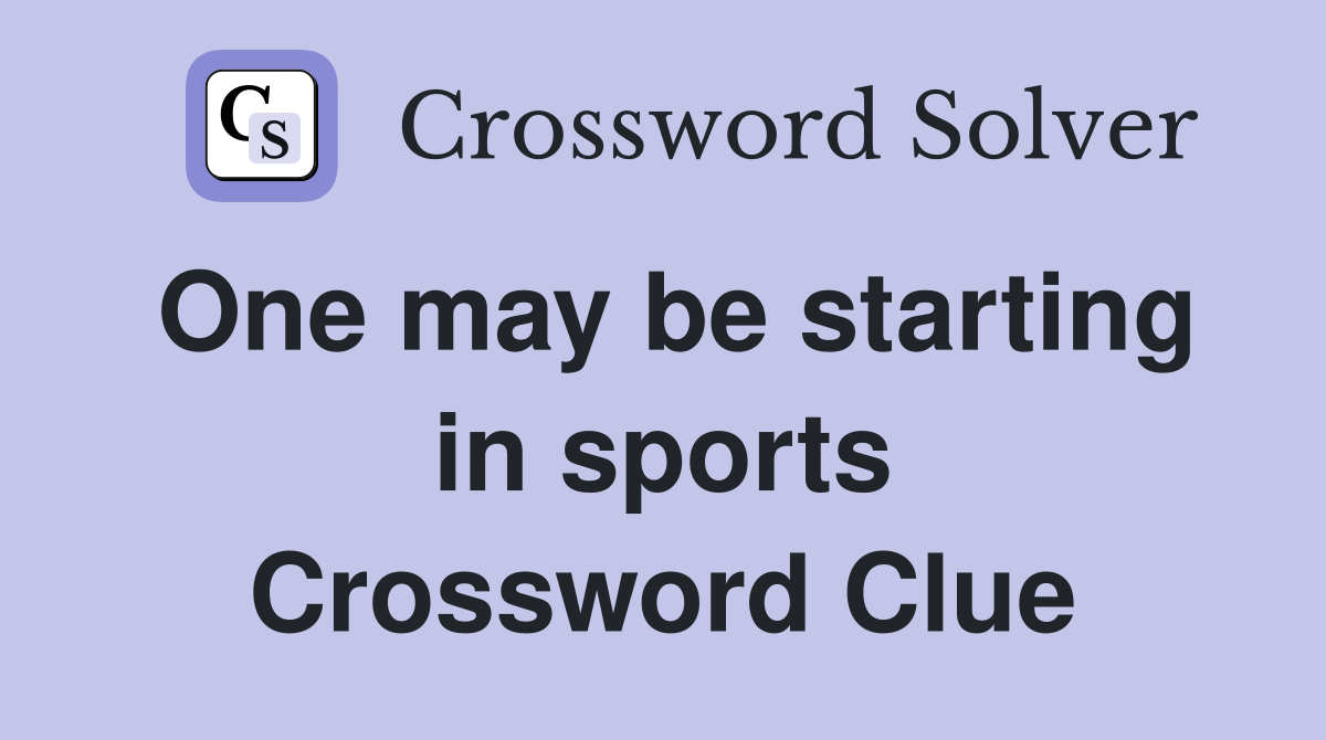 One may be starting in sports Crossword Clue