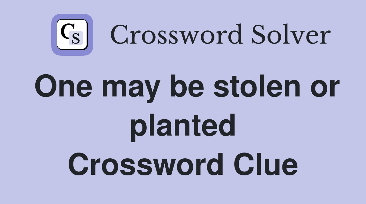 One may be stolen or planted Crossword Clue