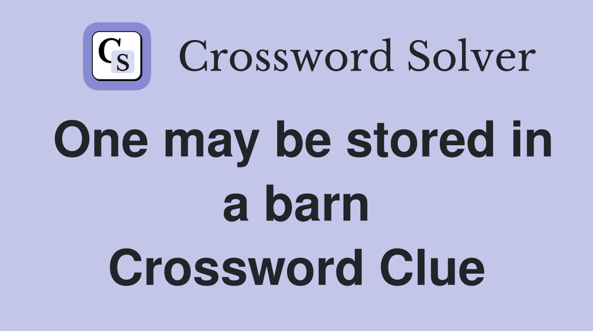 One may be stored in a barn Crossword Clue