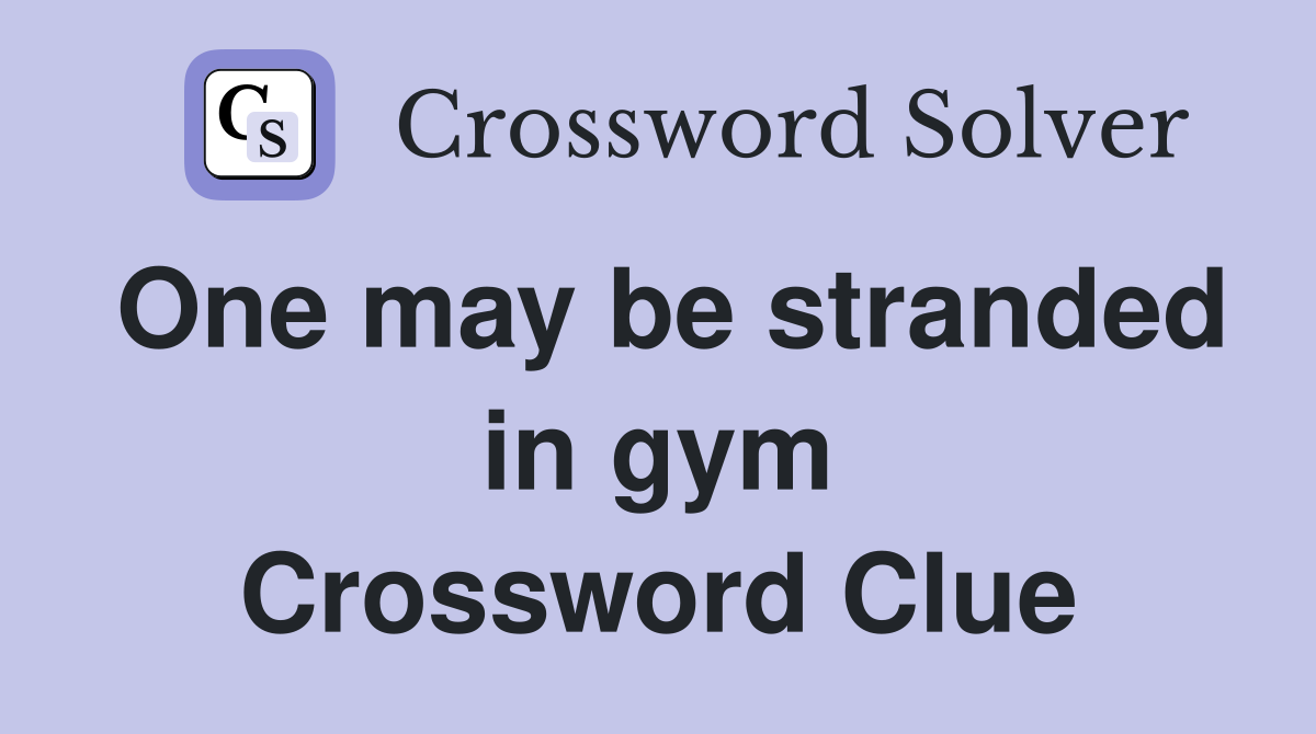 One may be stranded in gym Crossword Clue