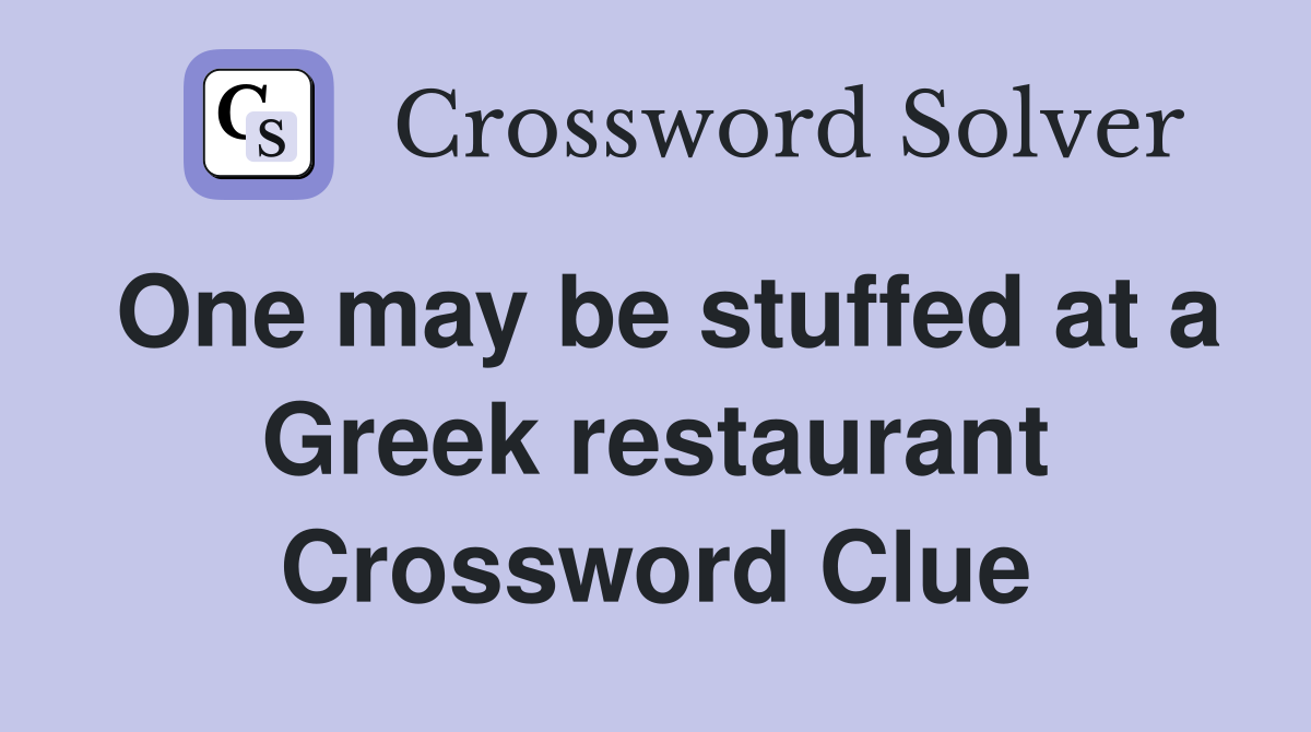 One may be stuffed at a Greek restaurant Crossword Clue