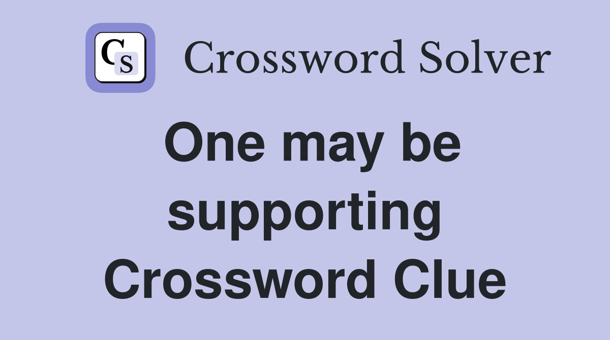 One may be supporting Crossword Clue