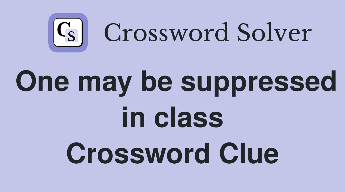 One may be suppressed in class Crossword Clue