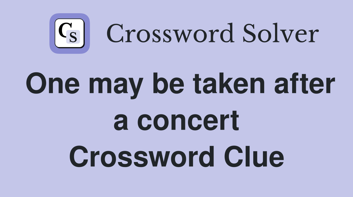 One may be taken after a concert Crossword Clue