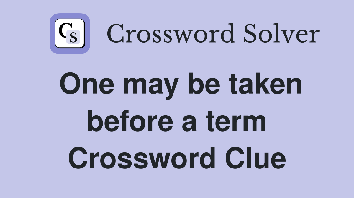 One may be taken before a term Crossword Clue