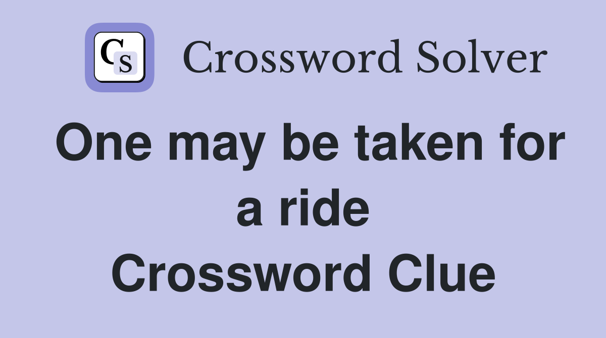 One may be taken for a ride Crossword Clue