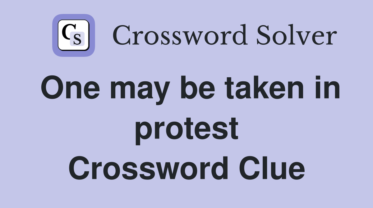 One may be taken in protest Crossword Clue