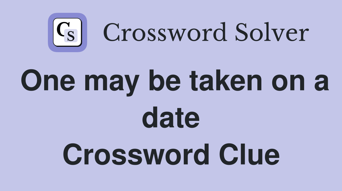 One may be taken on a date Crossword Clue