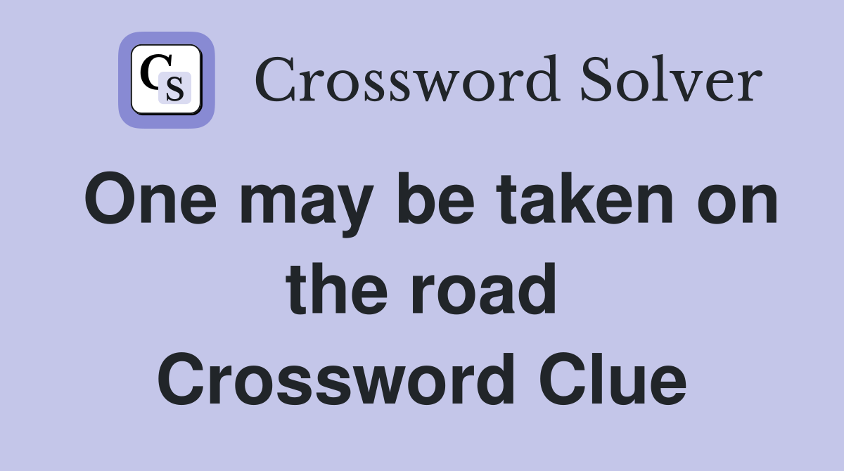 One may be taken on the road Crossword Clue