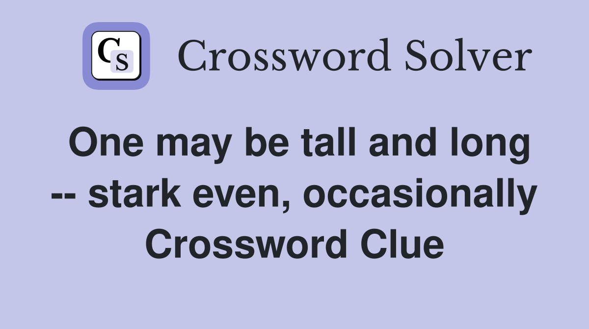 One may be tall and long -- stark even, occasionally Crossword Clue