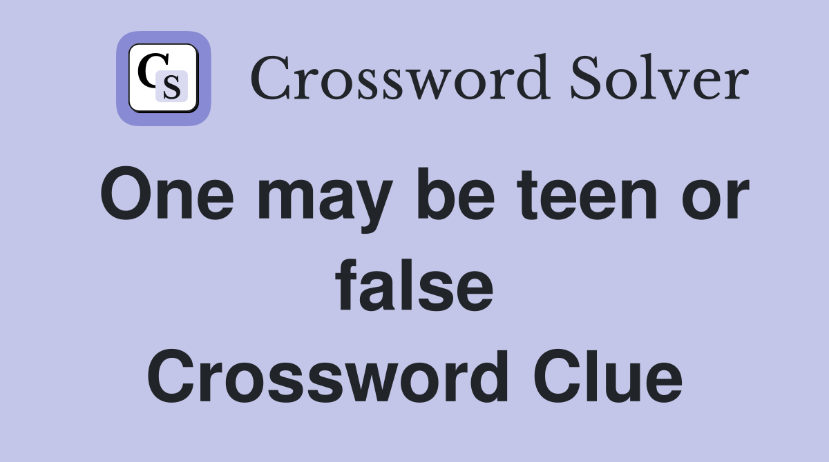 One may be teen or false Crossword Clue