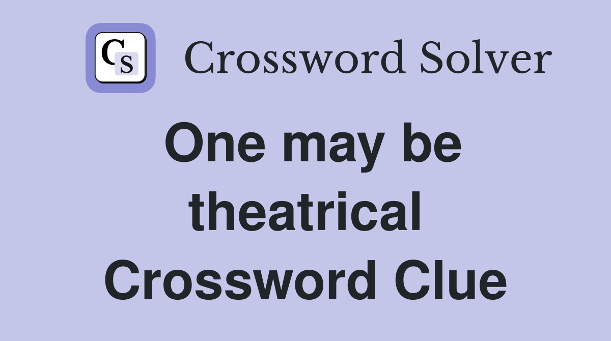 One may be theatrical Crossword Clue