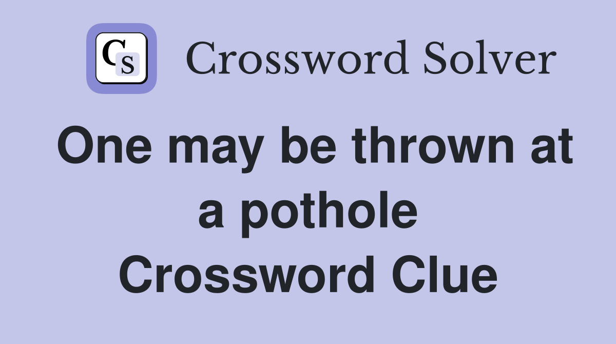 One may be thrown at a pothole Crossword Clue