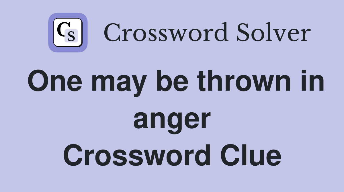 One may be thrown in anger Crossword Clue