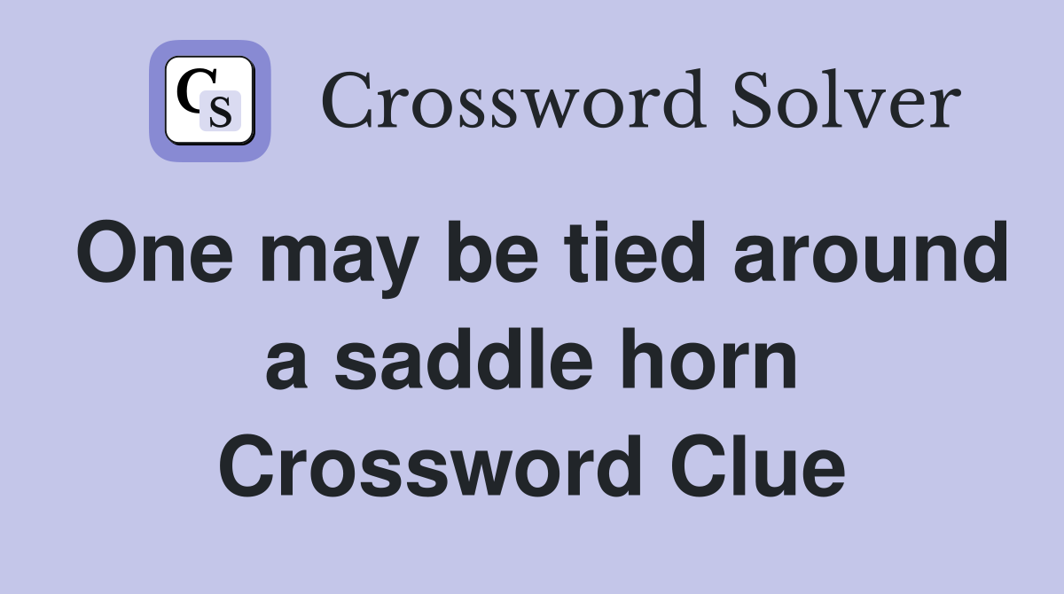 One may be tied around a saddle horn Crossword Clue