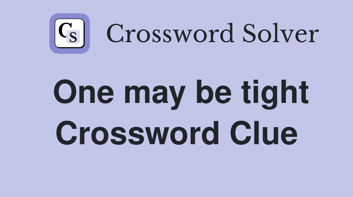 One may be tight Crossword Clue