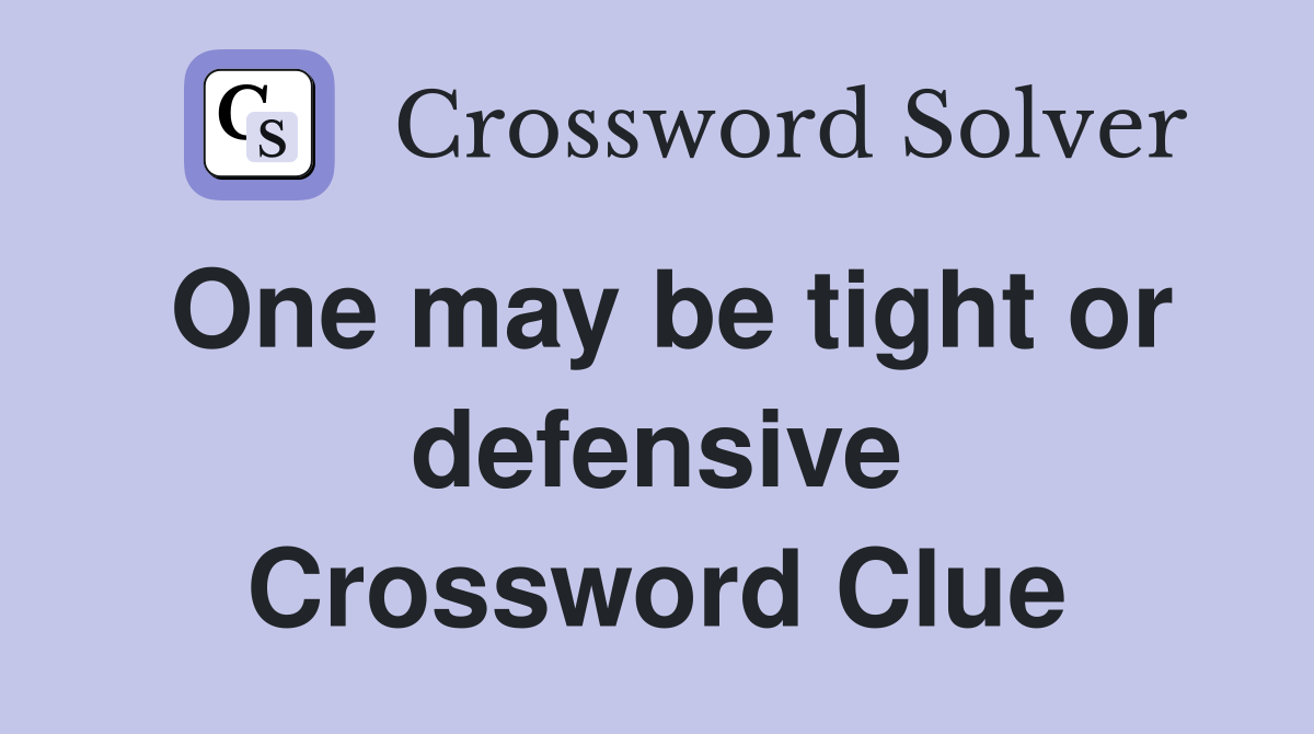 One may be tight or defensive Crossword Clue