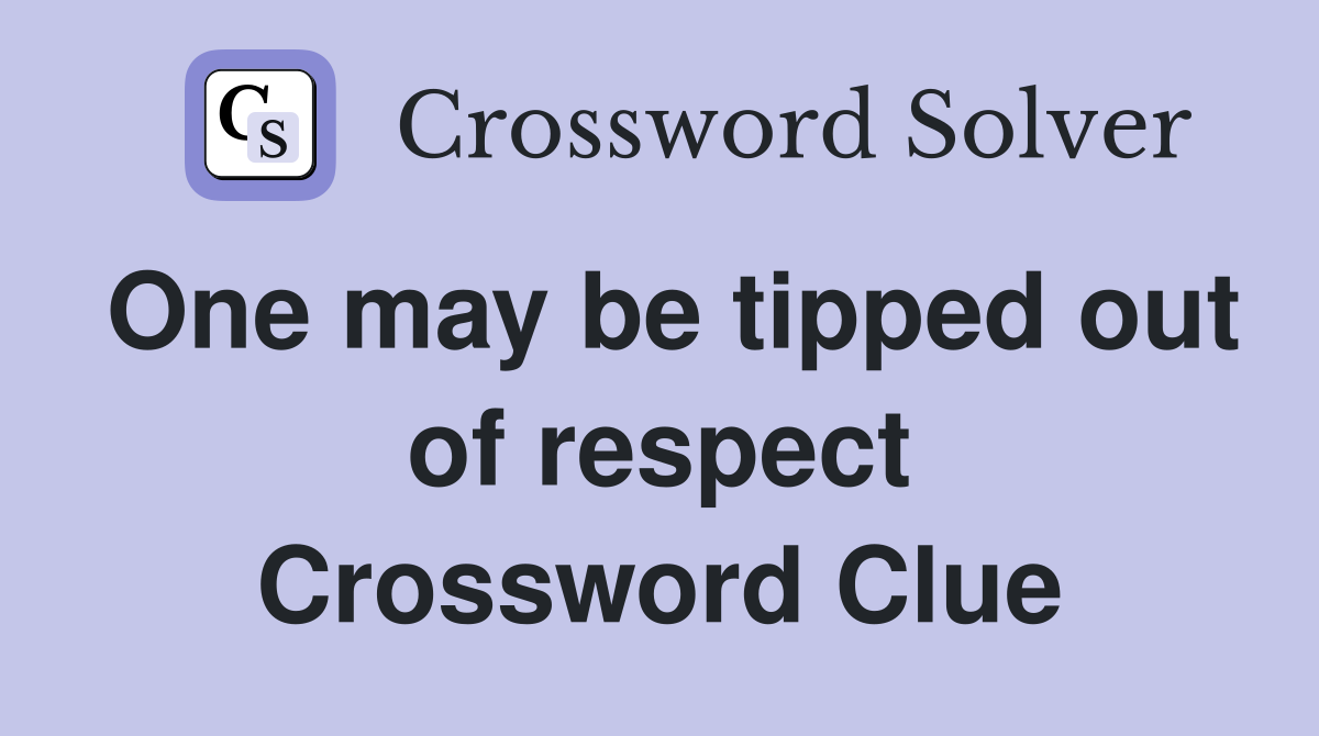 One may be tipped out of respect Crossword Clue