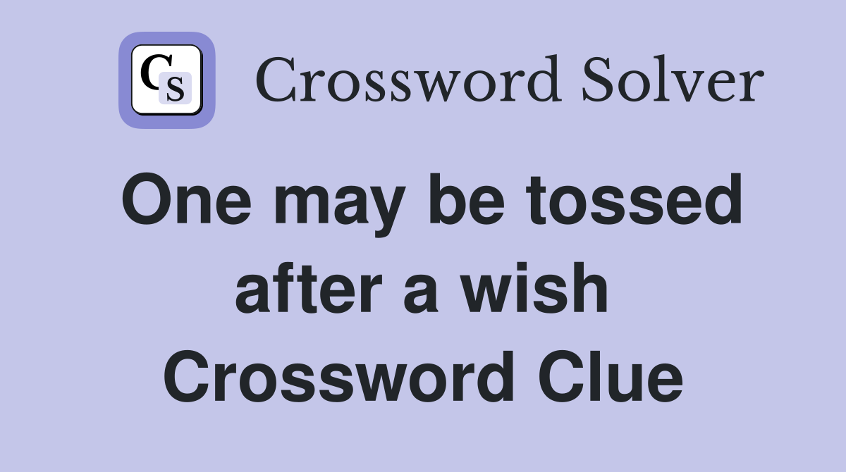 One may be tossed after a wish Crossword Clue