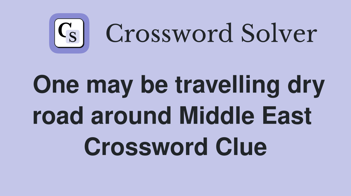 One may be travelling dry road around Middle East  Crossword Clue