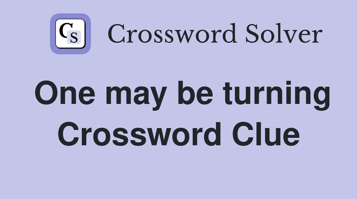 One may be turning Crossword Clue