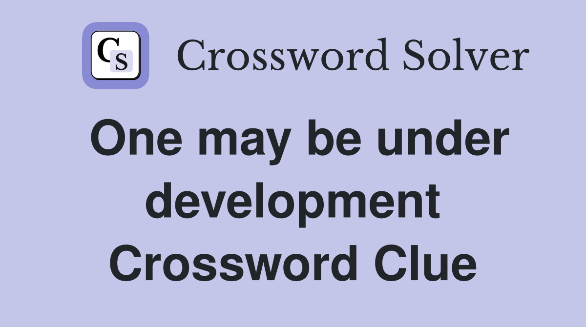 One may be under development Crossword Clue