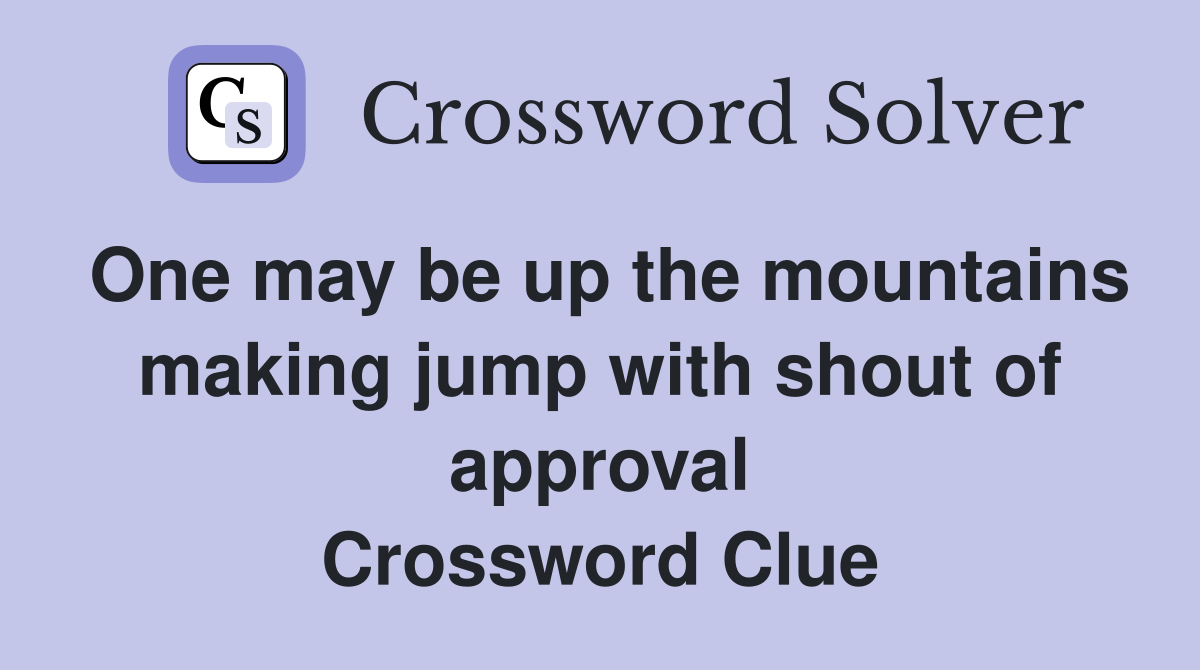 One may be up the mountains making jump with shout of approval Crossword Clue