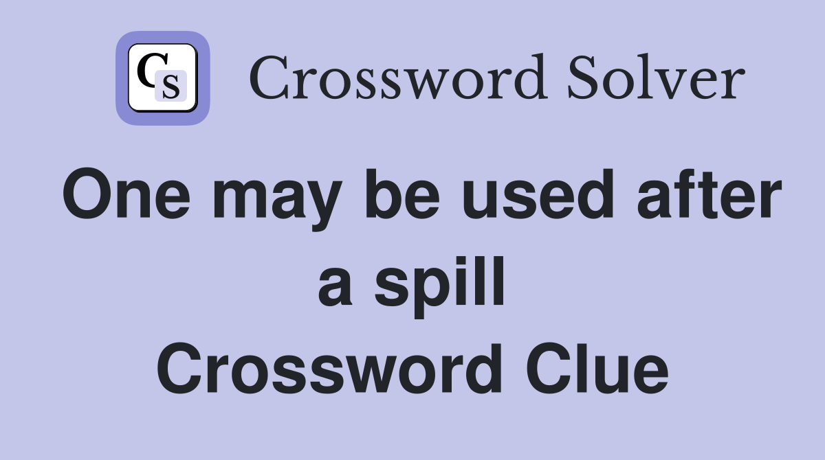 One may be used after a spill Crossword Clue
