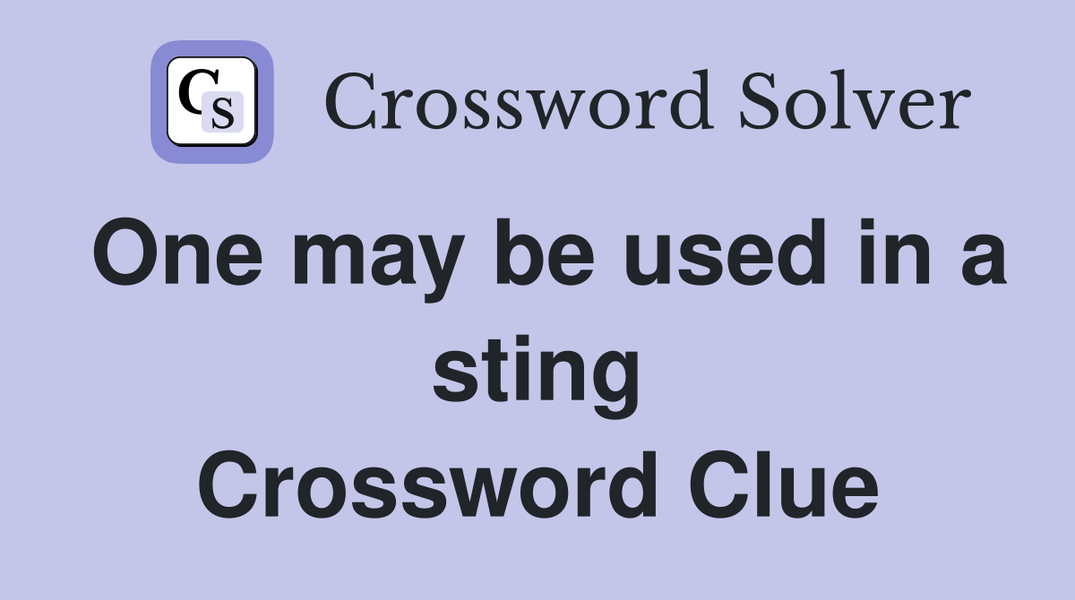 One may be used in a sting Crossword Clue