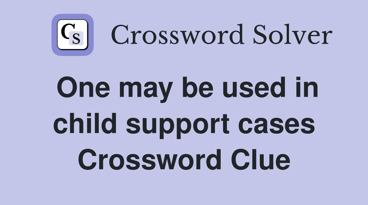 One may be used in child support cases Crossword Clue