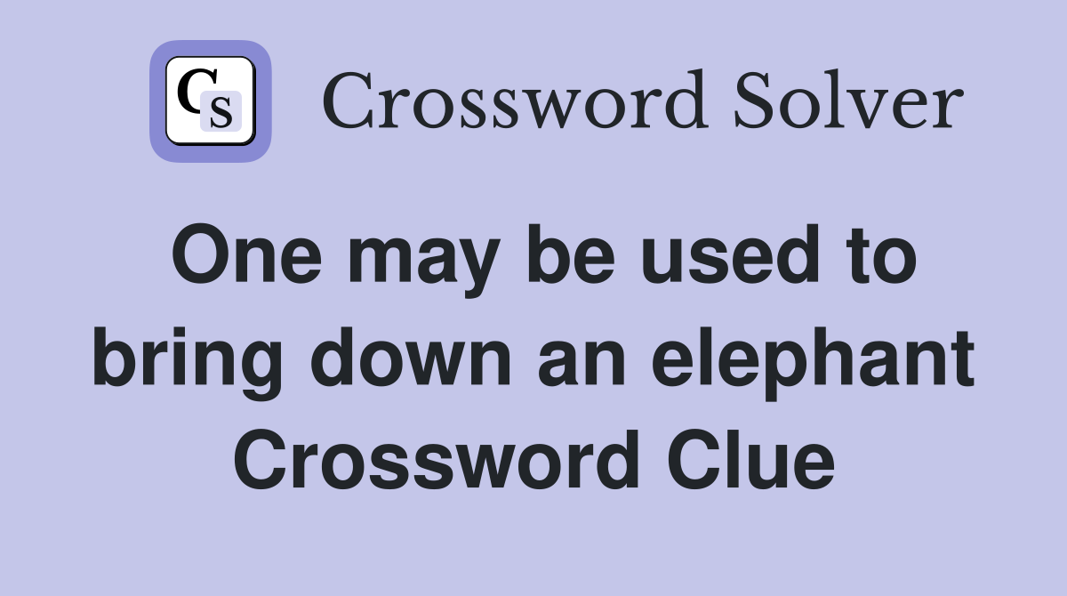 One may be used to bring down an elephant Crossword Clue