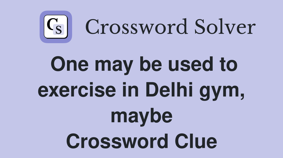 One may be used to exercise in Delhi gym, maybe Crossword Clue