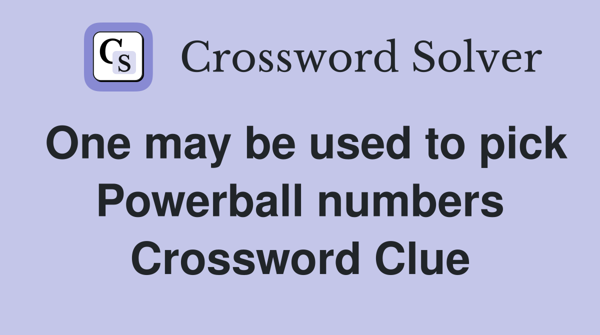 One may be used to pick Powerball numbers Crossword Clue