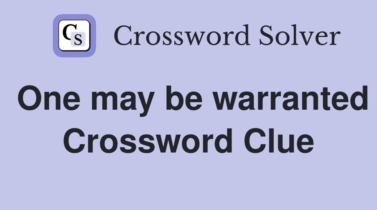 One may be warranted Crossword Clue