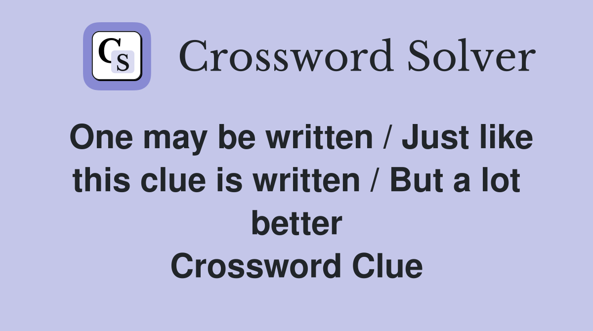 One may be written / Just like this clue is written / But a lot better Crossword Clue