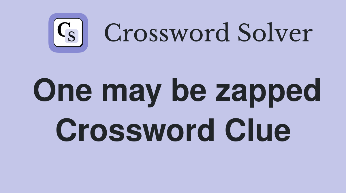 One may be zapped Crossword Clue