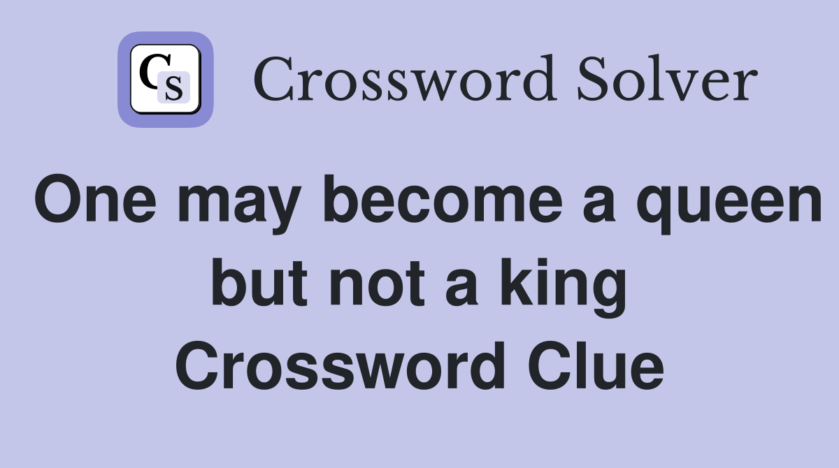 One may become a queen but not a king Crossword Clue